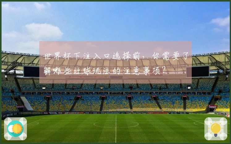 世界杯下注入口选择前,你需要了解哪些让球玩法的注意事项?