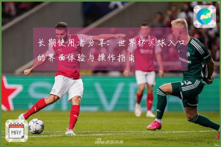 长期使用者分享：世界杯买球入口的界面体验与操作指南