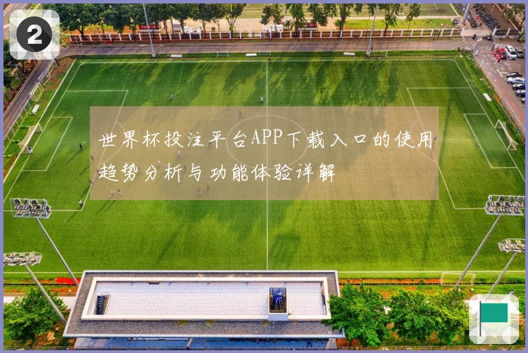 世界杯投注平台APP下载入口的使用趋势分析与功能体验详解