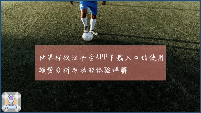 世界杯投注平台APP下载入口的使用趋势分析与功能体验详解