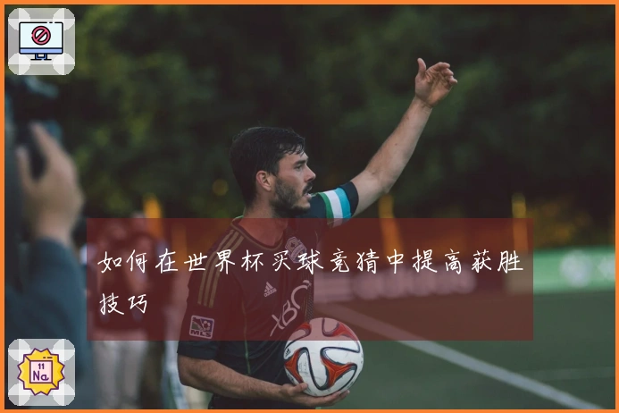 如何在世界杯买球竞猜中提高获胜技巧