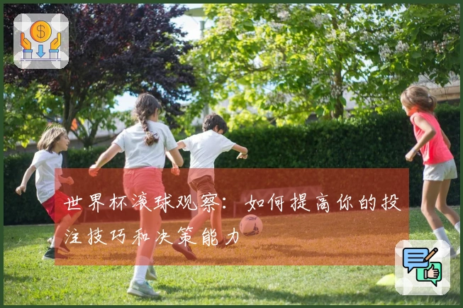 世界杯滚球观察：如何提高你的投注技巧和决策能力